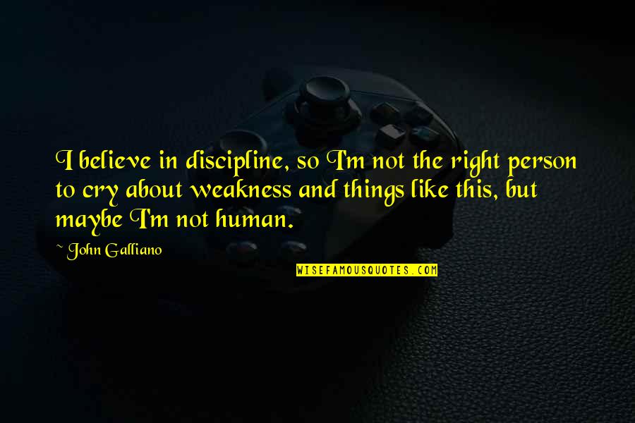 Cry About It Quotes By John Galliano: I believe in discipline, so I'm not the