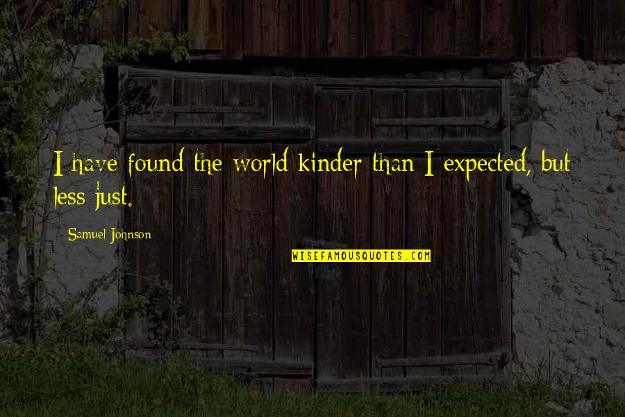 Cry To Heaven Quotes By Samuel Johnson: I have found the world kinder than I