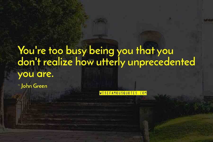 Cryes Quotes By John Green: You're too busy being you that you don't