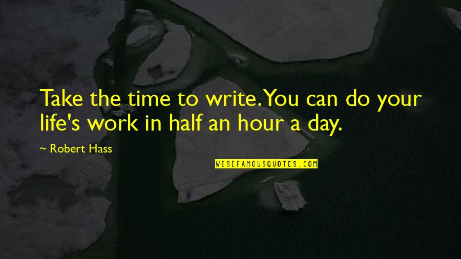 Cryes Quotes By Robert Hass: Take the time to write. You can do