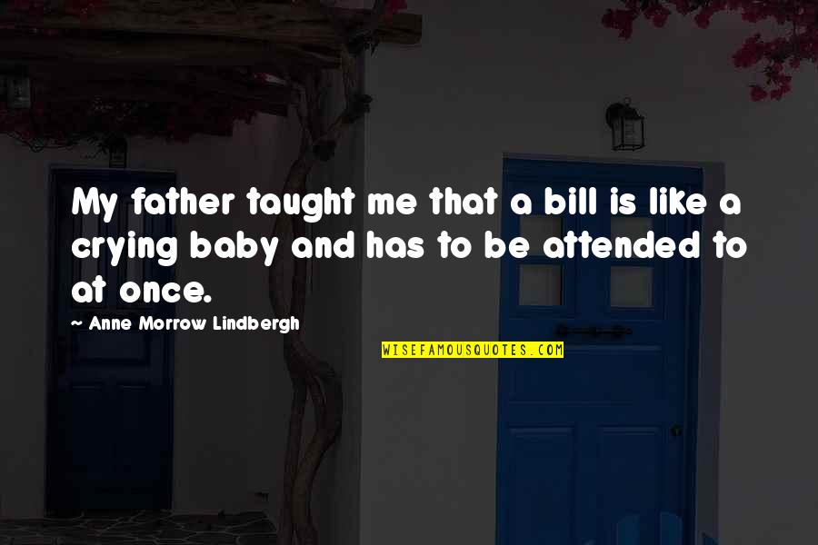 Crying Like A Quotes By Anne Morrow Lindbergh: My father taught me that a bill is