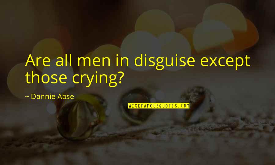 Crying Quotes By Dannie Abse: Are all men in disguise except those crying?