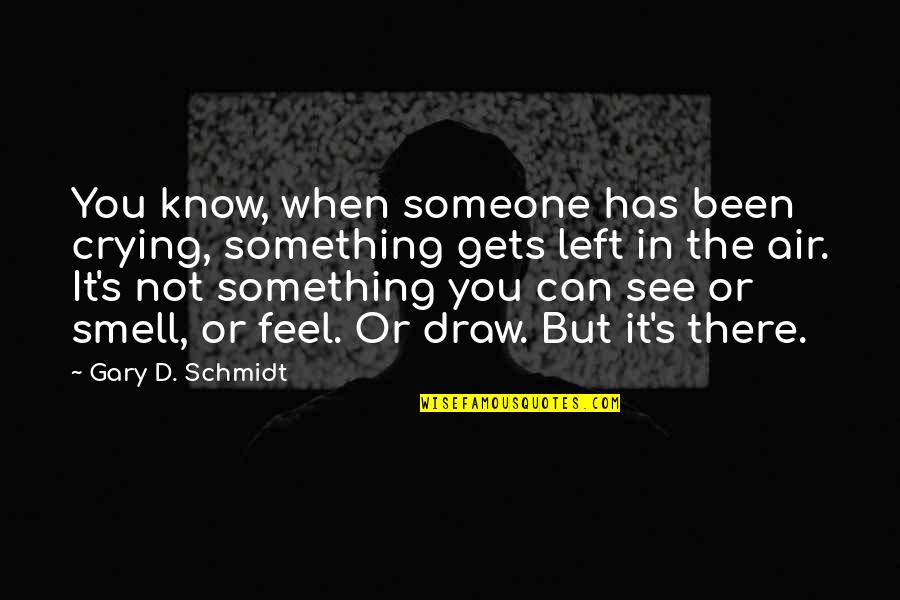 Crying Quotes By Gary D. Schmidt: You know, when someone has been crying, something