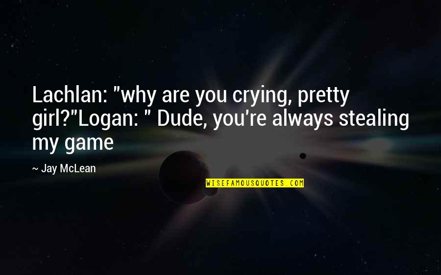 Crying Quotes By Jay McLean: Lachlan: "why are you crying, pretty girl?"Logan: "