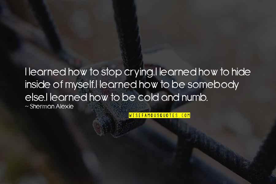 Crying Quotes By Sherman Alexie: I learned how to stop crying.I learned how