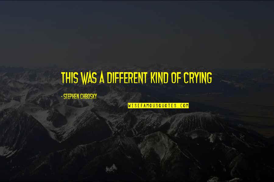 Crying Quotes By Stephen Chbosky: This was a different kind of crying