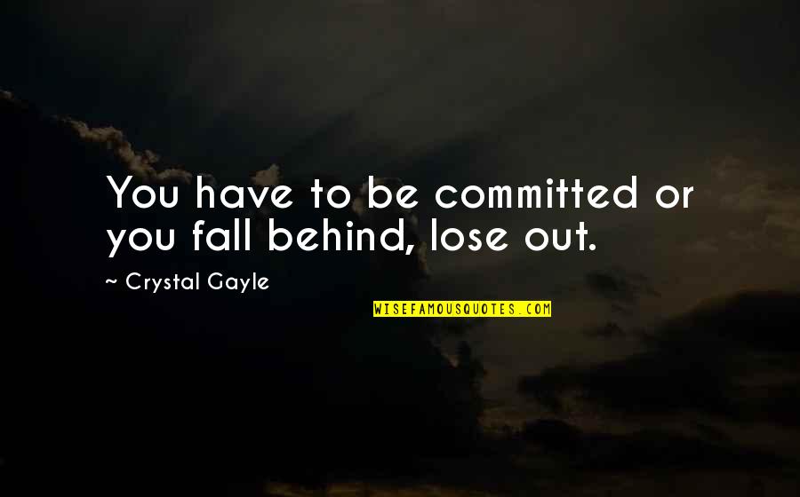 Crystal Gayle Quotes By Crystal Gayle: You have to be committed or you fall