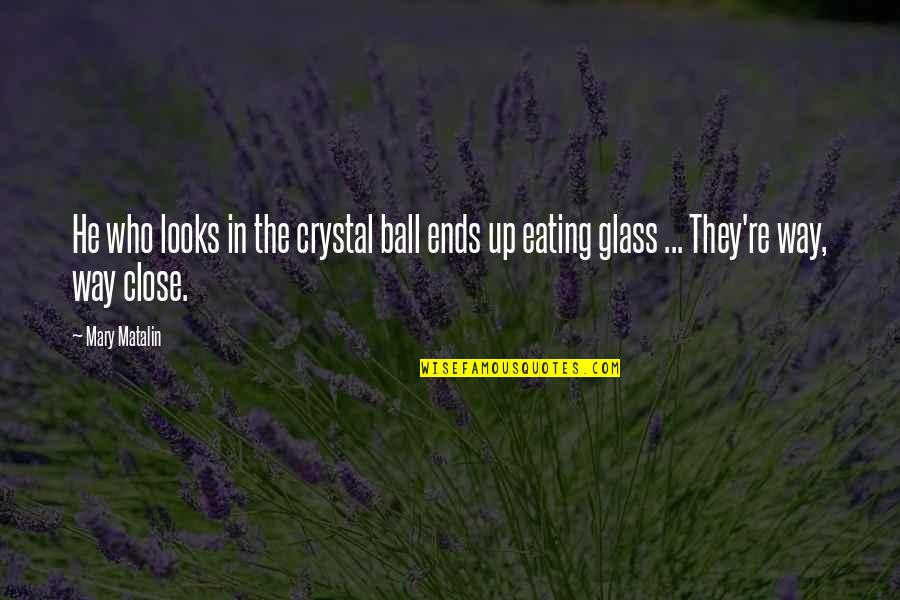 Crystal Glass Quotes By Mary Matalin: He who looks in the crystal ball ends