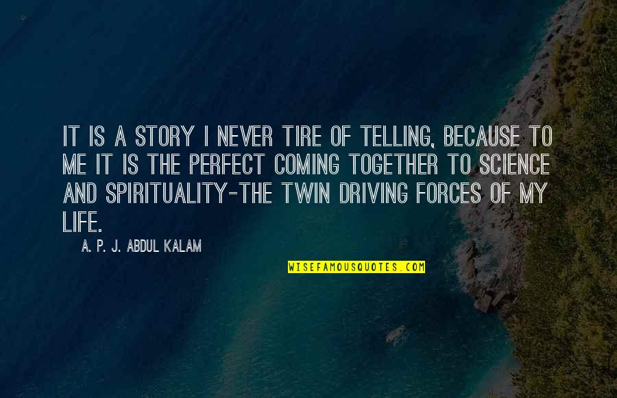 Crystallized And Fluid Quotes By A. P. J. Abdul Kalam: It is a story I never tire of