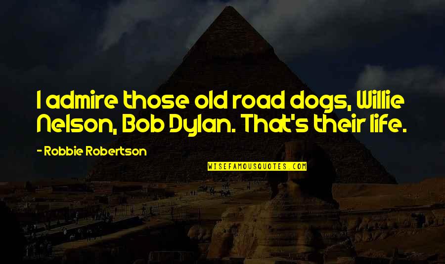 Csan Dy P L Quotes By Robbie Robertson: I admire those old road dogs, Willie Nelson,