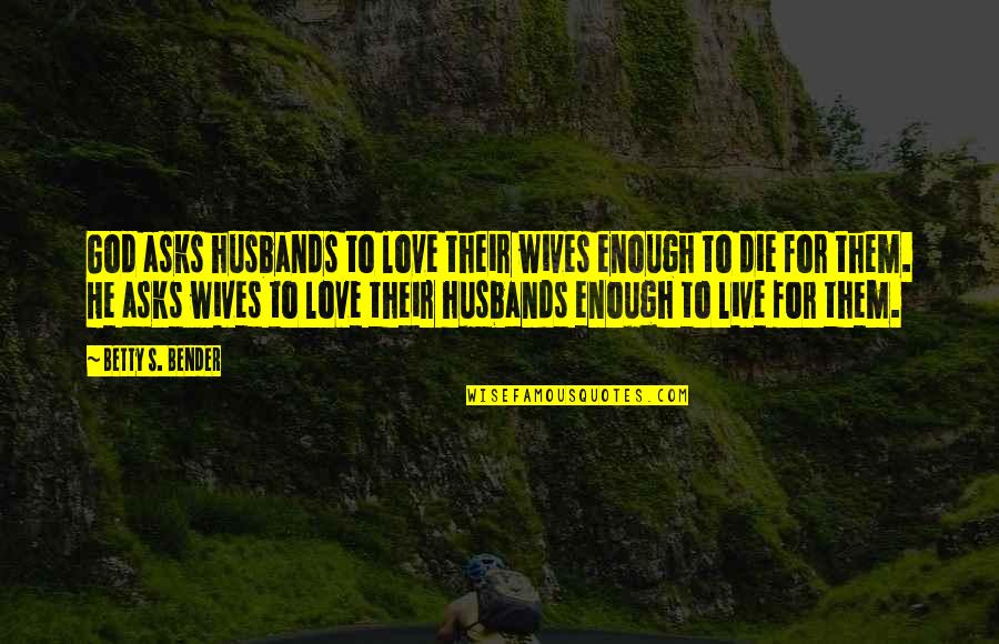 Csatahaj Quotes By Betty S. Bender: God asks husbands to love their wives enough