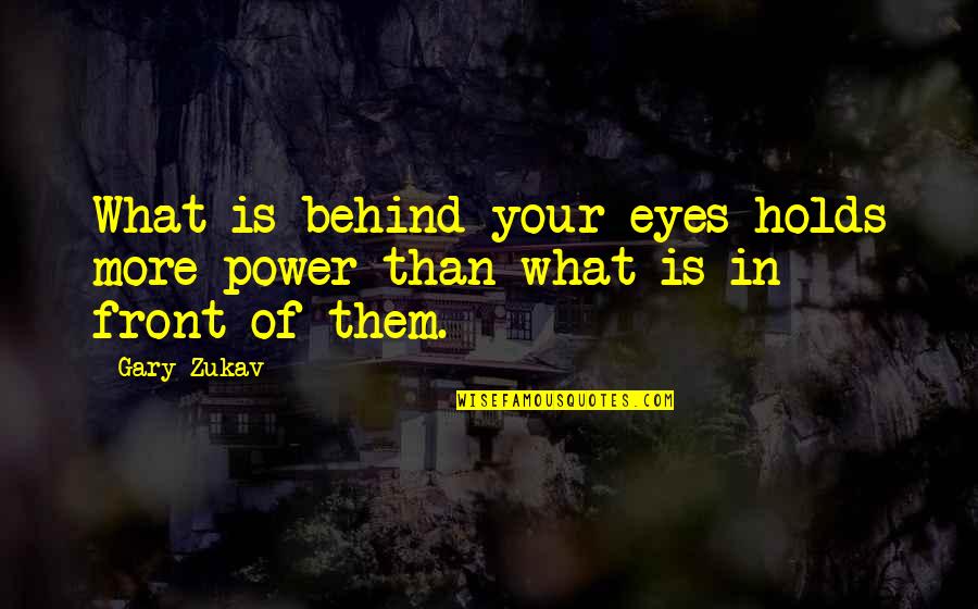 Csiky Gergely Fogimnazium Quotes By Gary Zukav: What is behind your eyes holds more power