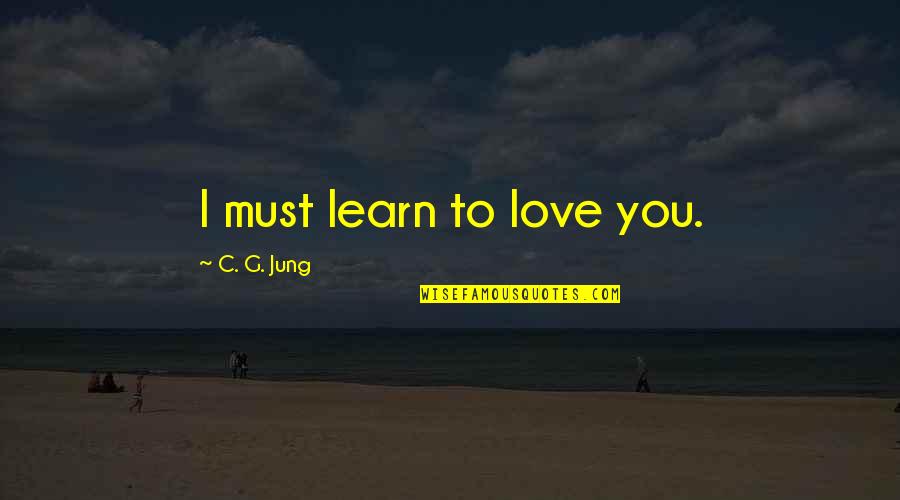 Ct Studd Missionary Quotes By C. G. Jung: I must learn to love you.