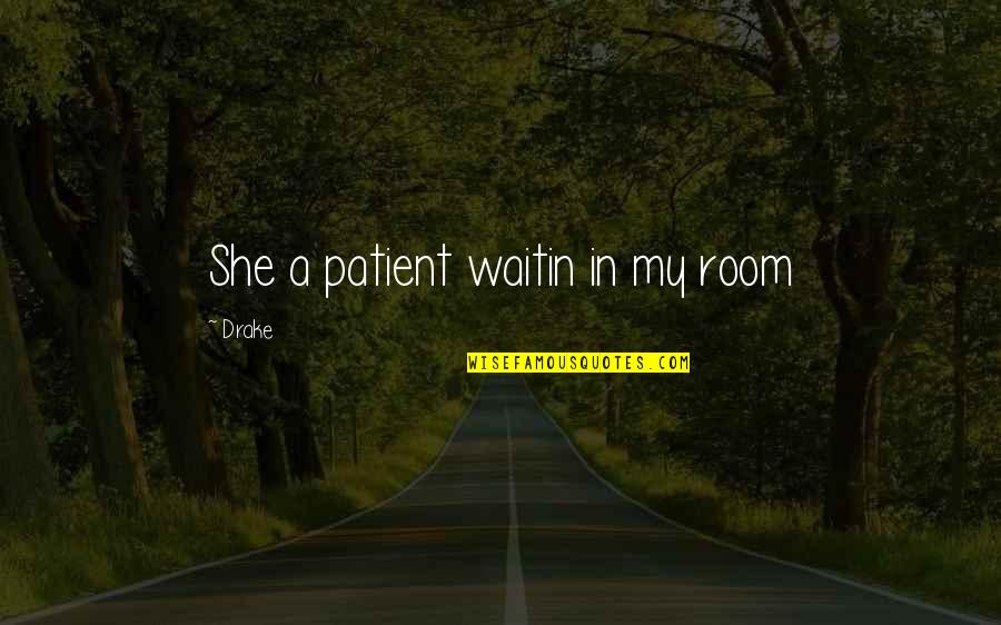 Ctemptation Quotes By Drake: She a patient waitin in my room