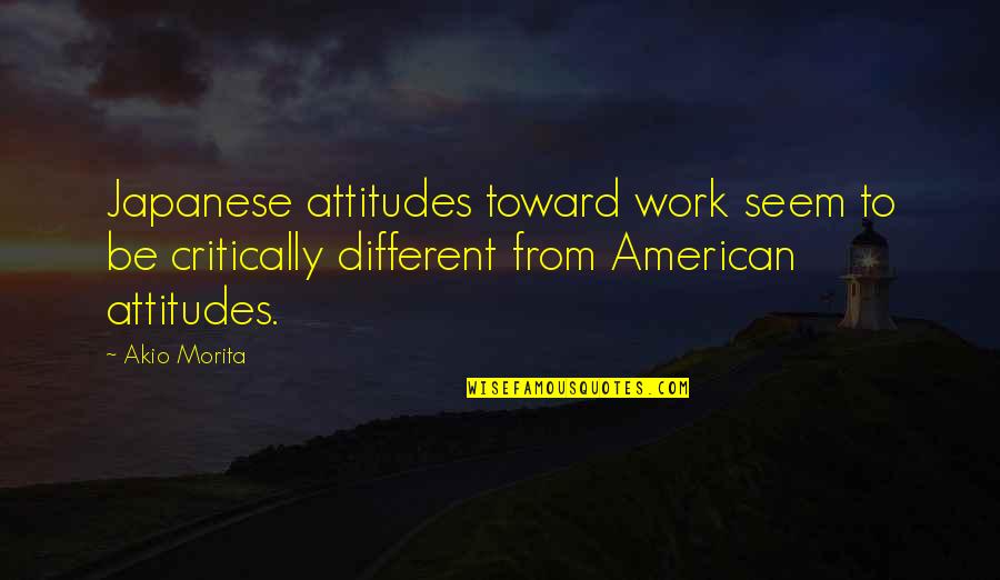 Cuadro Comparativo Quotes By Akio Morita: Japanese attitudes toward work seem to be critically