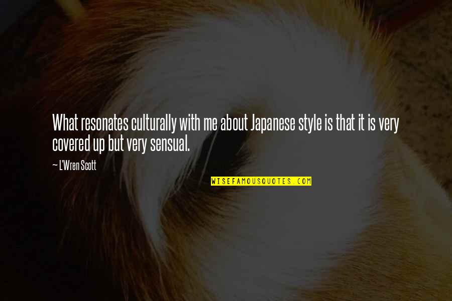 Cubillas Teofilo Quotes By L'Wren Scott: What resonates culturally with me about Japanese style