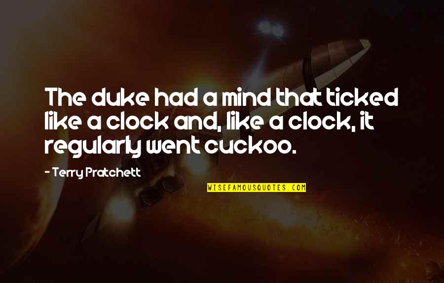 Cuckoo Clock Quotes By Terry Pratchett: The duke had a mind that ticked like