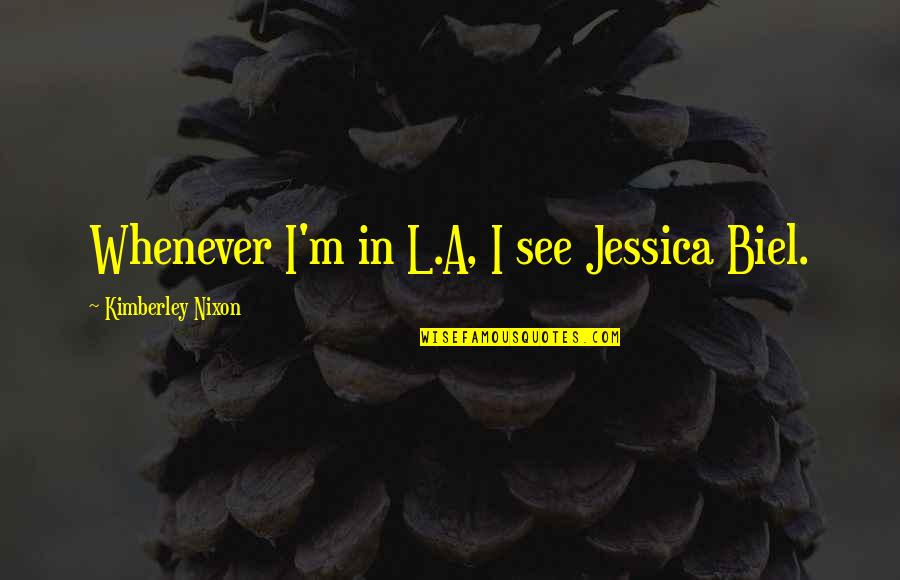 Cuddledown Pillows Quotes By Kimberley Nixon: Whenever I'm in L.A, I see Jessica Biel.