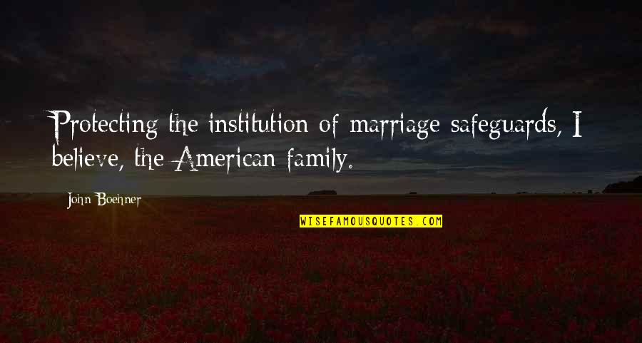 Cuddlier Quotes By John Boehner: Protecting the institution of marriage safeguards, I believe,