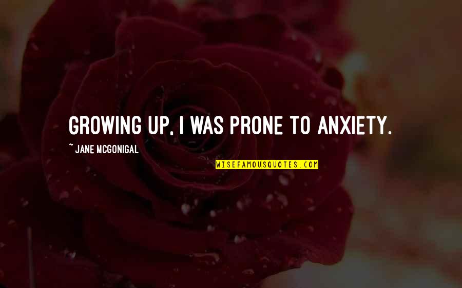 Cuddling With Your Child Quotes By Jane McGonigal: Growing up, I was prone to anxiety.