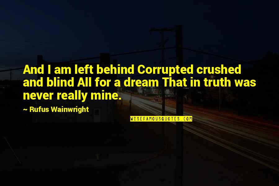 Cuerpo Desnudo Quotes By Rufus Wainwright: And I am left behind Corrupted crushed and