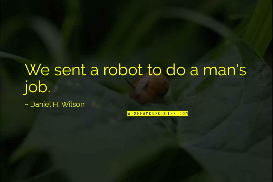 Cukicuki Quotes By Daniel H. Wilson: We sent a robot to do a man's