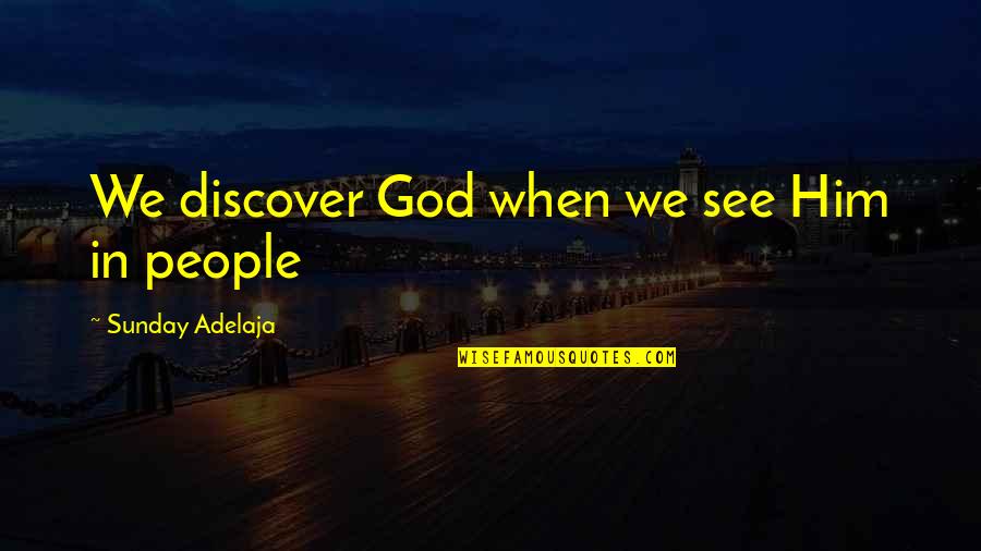 Culchie Quotes By Sunday Adelaja: We discover God when we see Him in