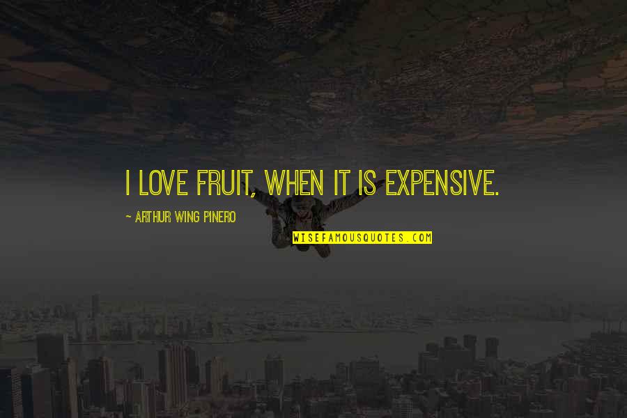 Culinary Love Quotes By Arthur Wing Pinero: I love fruit, when it is expensive.