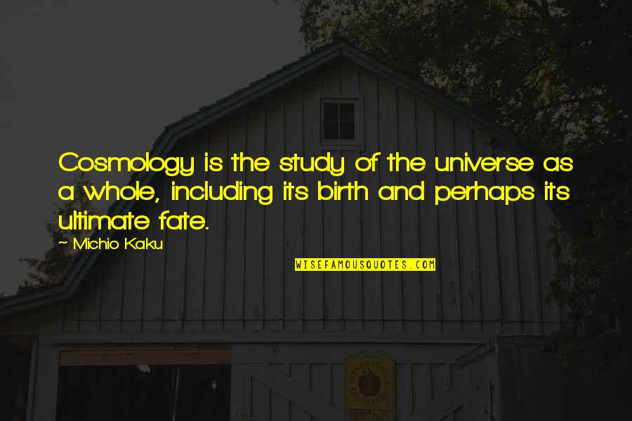 Culminating Insight Quotes By Michio Kaku: Cosmology is the study of the universe as