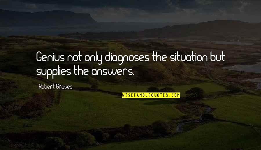 Culoarea Bej Quotes By Robert Graves: Genius not only diagnoses the situation but supplies