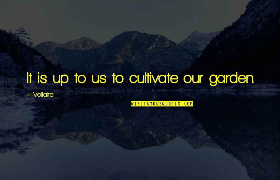 Cultivate Your Own Garden Quotes By Voltaire: It is up to us to cultivate our