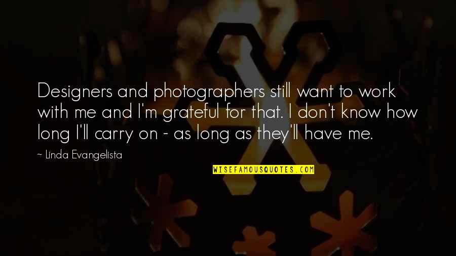 Cultural Democracy Quotes By Linda Evangelista: Designers and photographers still want to work with