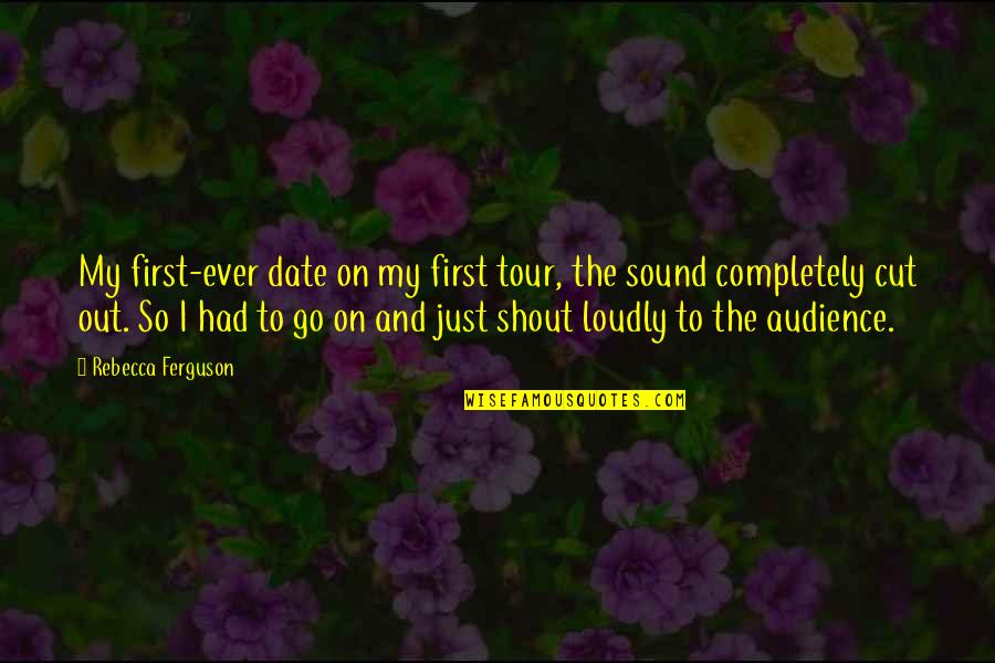 Cultural Nationalism Quotes By Rebecca Ferguson: My first-ever date on my first tour, the