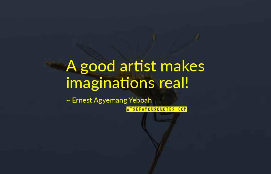 Culture At Work Quotes By Ernest Agyemang Yeboah: A good artist makes imaginations real!