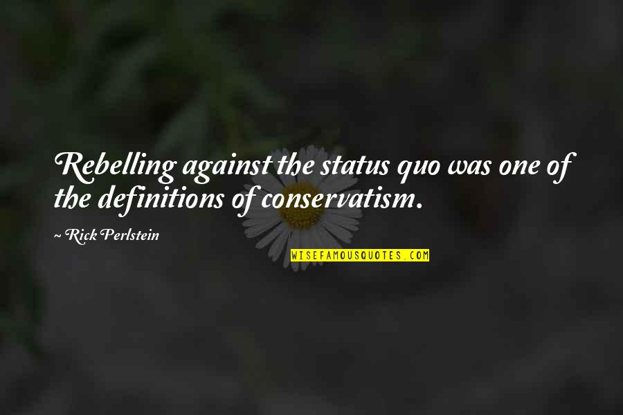 Culture Definitions Quotes By Rick Perlstein: Rebelling against the status quo was one of