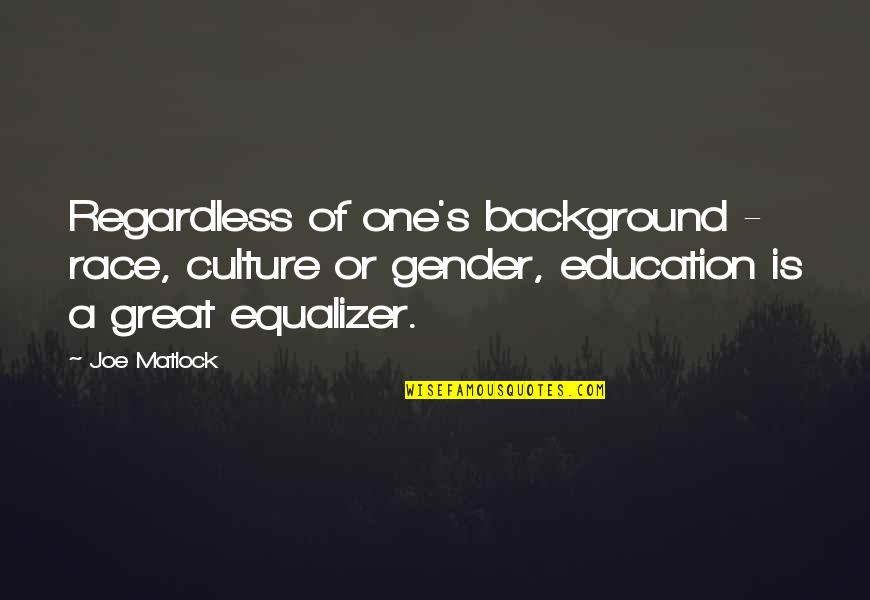 Culture Of Life Quotes By Joe Matlock: Regardless of one's background - race, culture or