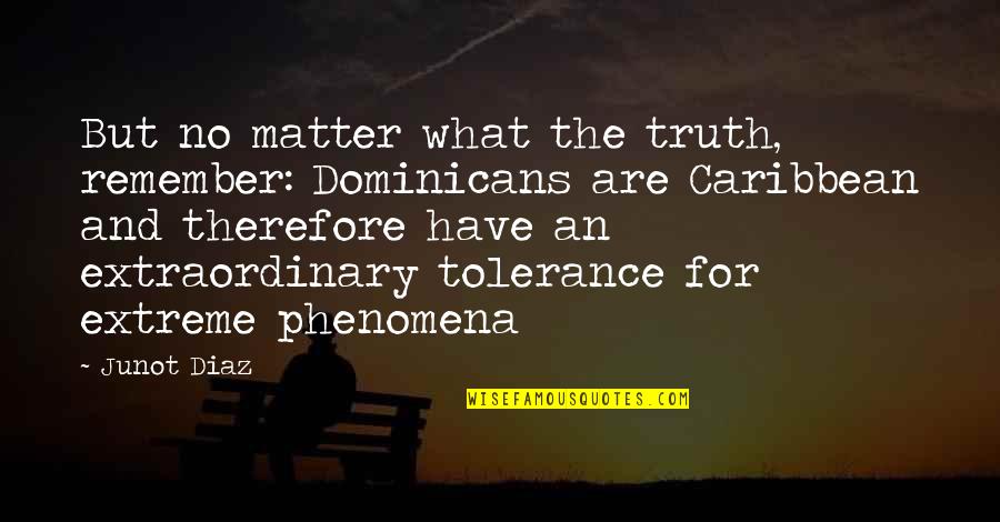 Cumisha Johnny Quotes By Junot Diaz: But no matter what the truth, remember: Dominicans