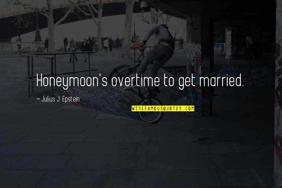 Cummins Quotes By Julius J. Epstein: Honeymoon's overtime to get married.