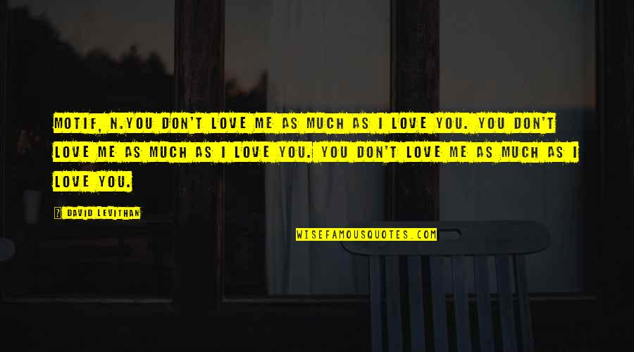 Cummiskey Strategic Solutions Quotes By David Levithan: Motif, n.You don't love me as much as