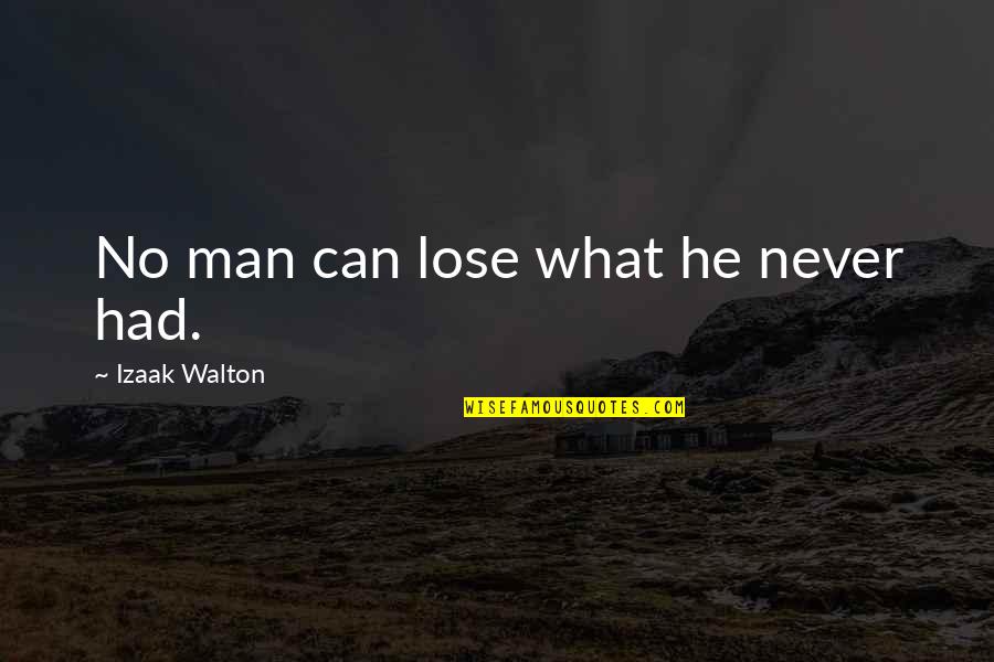 Cummiskey Strategic Solutions Quotes By Izaak Walton: No man can lose what he never had.