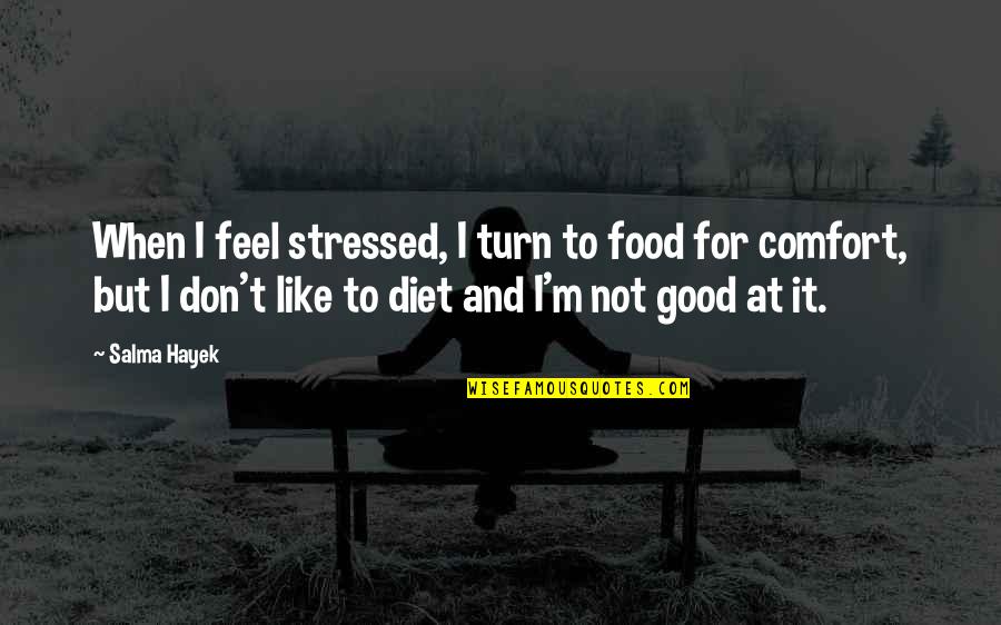 Cumpleanos De Mama Quotes By Salma Hayek: When I feel stressed, I turn to food