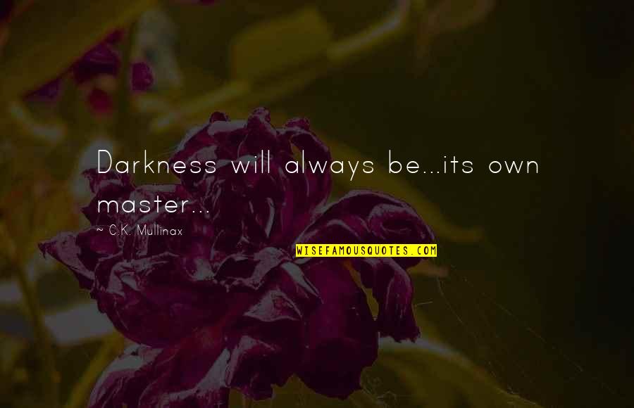 Cumplen Sinonimo Quotes By C.K. Mullinax: Darkness will always be...its own master...