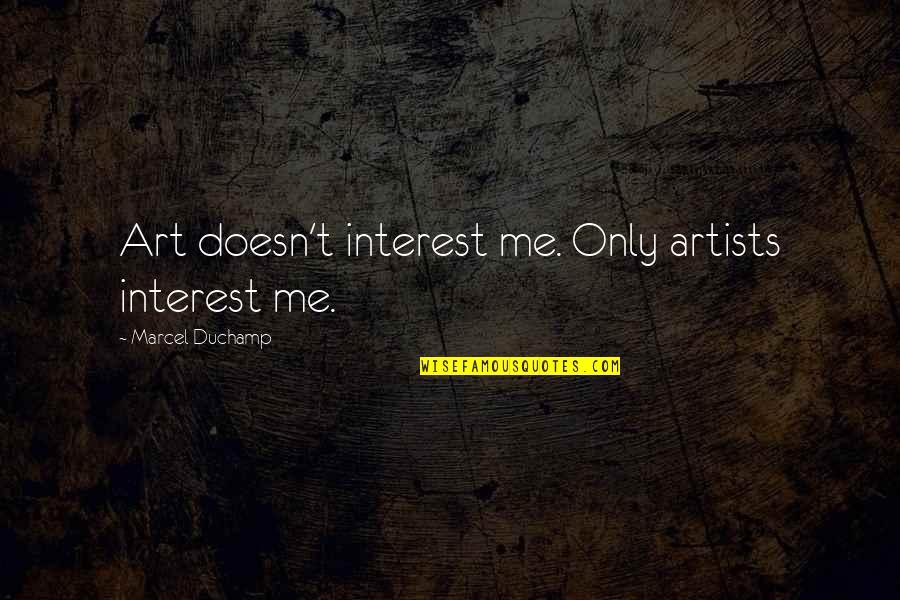 Cumples De Um Quotes By Marcel Duchamp: Art doesn't interest me. Only artists interest me.