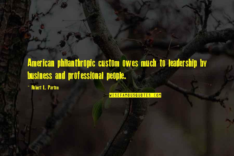 Cumplir Los Retos Quotes By Robert L. Payton: American philanthropic custom owes much to leadership by