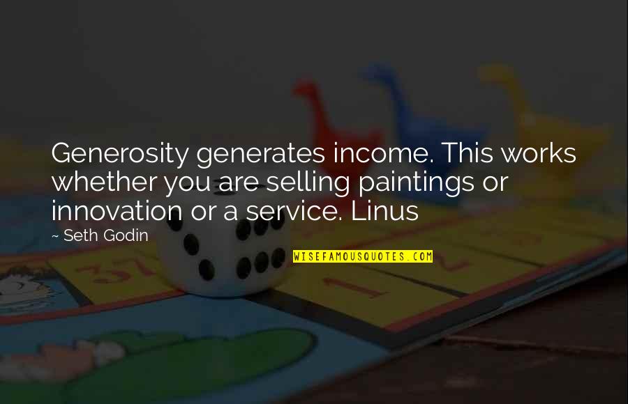 Cumulative Trauma Quotes By Seth Godin: Generosity generates income. This works whether you are