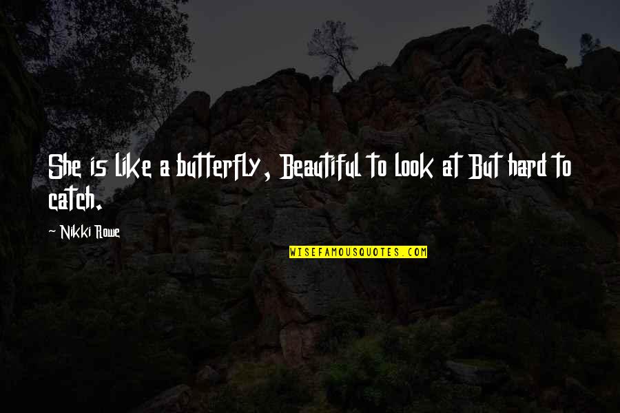 Cunneen Devna Quotes By Nikki Rowe: She is like a butterfly, Beautiful to look