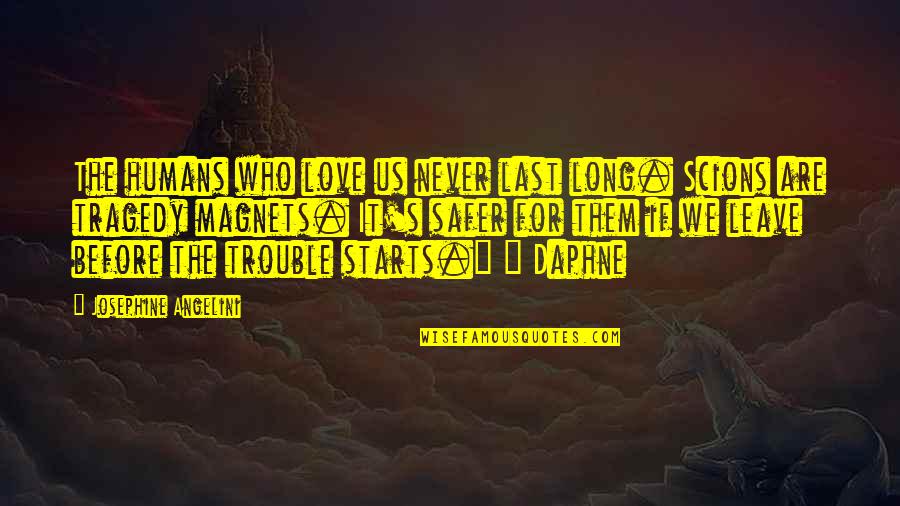 Cunning Relatives Quotes By Josephine Angelini: The humans who love us never last long.