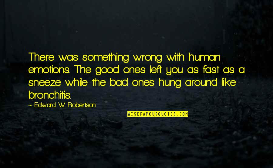 Cuny Quotes By Edward W. Robertson: There was something wrong with human emotions. The