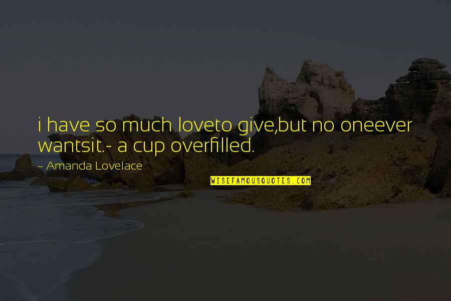 Cup Love Quotes By Amanda Lovelace: i have so much loveto give,but no oneever