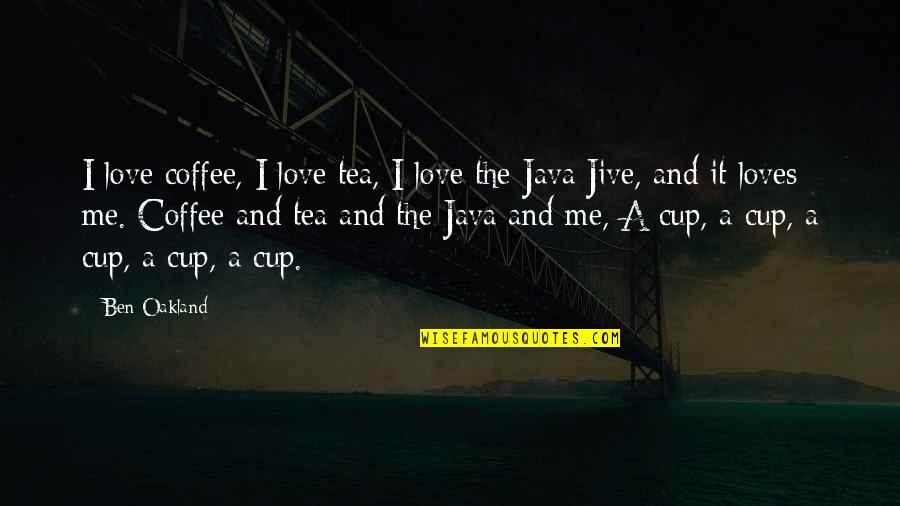 Cup Love Quotes By Ben Oakland: I love coffee, I love tea, I love